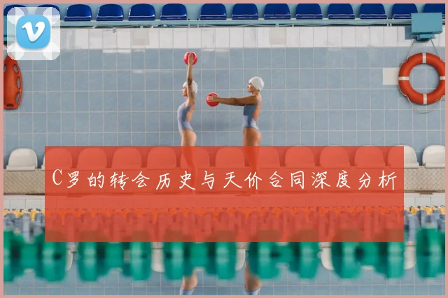 C罗的转会历史与天价合同深度分析